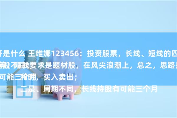 炒股杠杆是什么 王维娜123456：投资股票，长线、短线的四个观点。
一是、选股不同，长线持股要求业绩，分红等等；短线要求是题材股，在风尖浪潮上，总之，思路是天时地利人和时，买入卖出；
二是、周期不同，长线持股有可能三个月