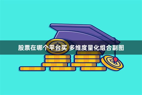 股票在哪个平台买 多维度量化组合副图